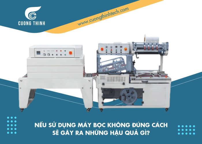Nếu sử dụng máy bọc không đúng cách sẽ gây ra những hậu quả gì?