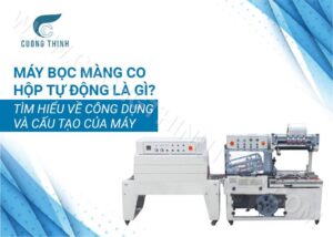 Máy bọc màng co hộp tự động là gì? Tìm hiểu về công dụng và cấu tạo của máy