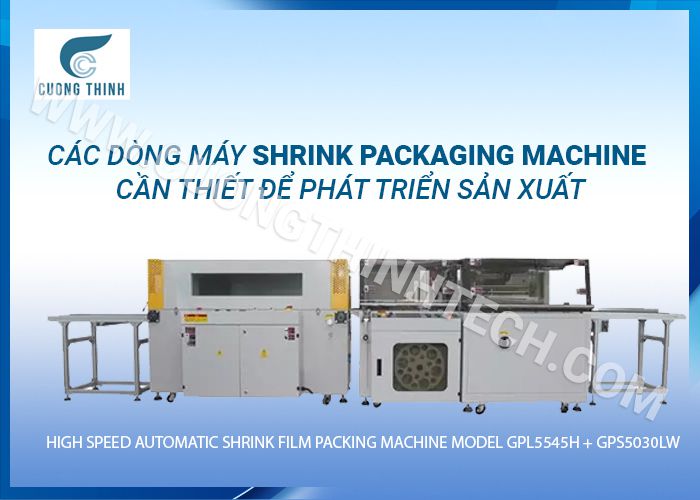 Các dòng máy Shrink Packaging Machine cần thiết để phát triển sản xuất