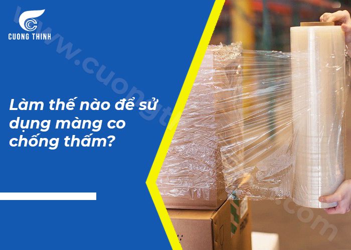 Làm thế nào để sử dụng màng co chống thấm?