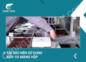 Tại sao nên sử dụng máy co màng hộp