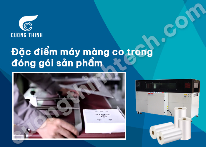 Đặc điểm máy màng co trong đóng gói sản phẩm
