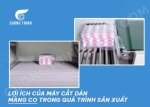Lợi ích của máy cắt dán màng co trong quá trình sản xuất