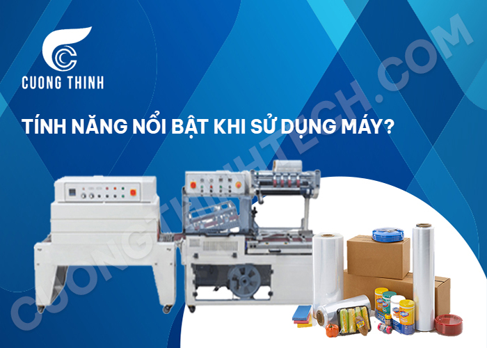 tính năng nổi bật khi sử dụng máy dập màng co