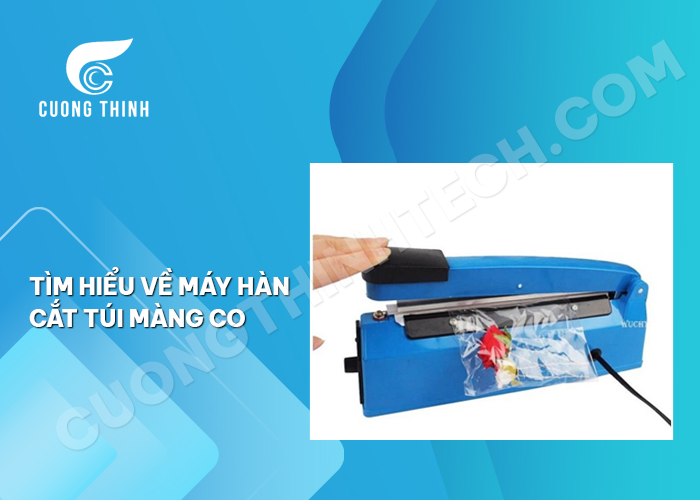 Đặc điểm cấu tạo và chức năng chung của máy hàn cắt túi màng co