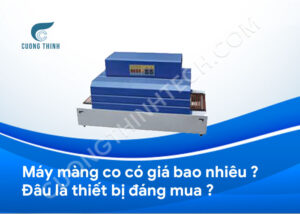 Máy màng co có giá bao nhiêu? Nên mua loại nào?