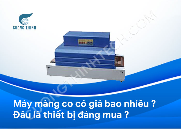 Máy màng co có giá bao nhiêu? Nên mua loại nào?
