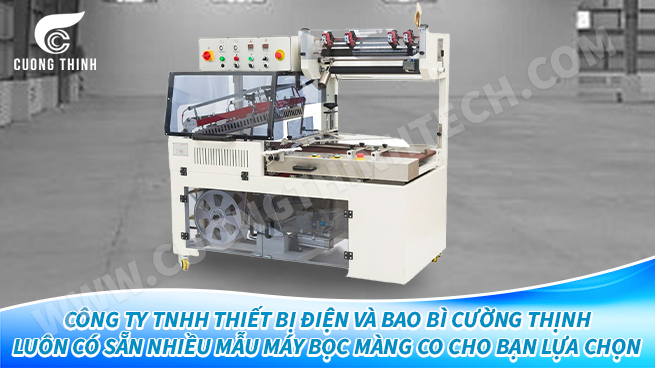 Công ty TNHH thiết bị điện và bao bì Cường Thịnh luôn có sẵn nhiều mẫu máy bọc màng co cho bạn lựa chọn