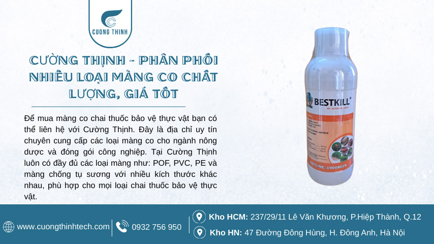 Màng co chai thuốc bảo vệ thực vật - Tại Cường Thịnh luôn có đầy đủ các loại màng như: màng co PVC, POF, PE và màng chống tụ sương với nhiều kích thước khác nhau, phù hợp cho mọi loại chai thuốc bảo vệ thực vật.