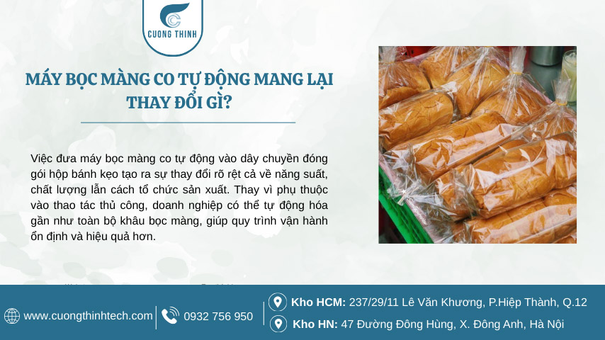 Máy bọc màng co tự động bọc hộp bánh kẹo - Thay vì phụ thuộc vào thao tác thủ công, doanh nghiệp có thể tự động hóa gần như toàn bộ khâu bọc màng, giúp quy trình vận hành ổn định và hiệu quả hơn.