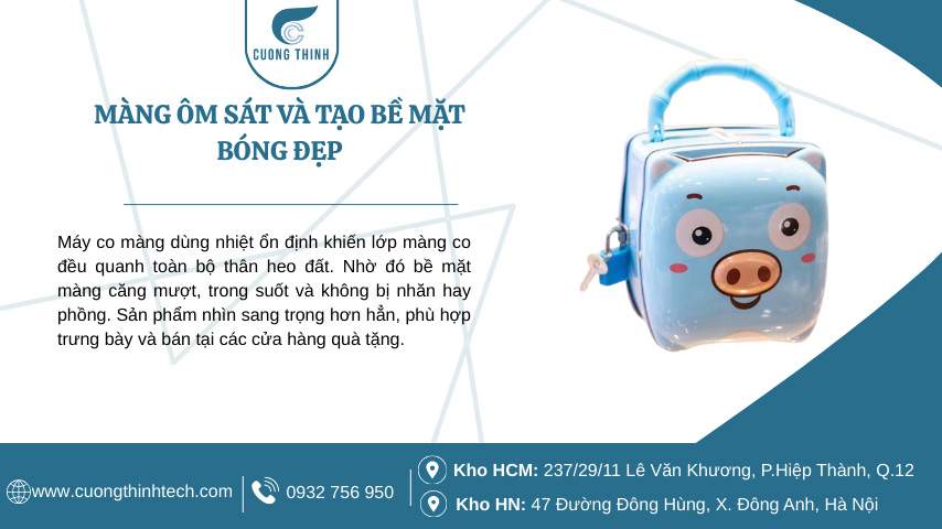 Máy co màng heo đất - Máy co màng dùng nhiệt ổn định khiến lớp màng co đều quanh toàn bộ thân heo đất.