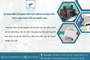 Tại Sao Nên Sử Dụng Máy Rút Màng Co Bọc Lốc: Top 3 Giải Pháp Tối Ưu Nhất 2026
