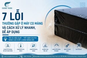 7 Lỗi thường gặp ở máy co màng và cách xử lý nhanh, dễ áp dụng